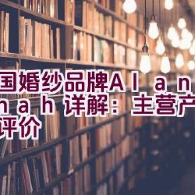 美国婚纱品牌Alan Hannah详解：主营产品与品牌评价