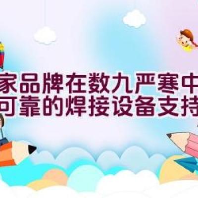 哪家品牌在数九严寒中提供了可靠的焊接设备支持？