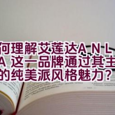 如何理解艾莲达ANLANDA这一品牌通过其主张展现出的纯美派风格魅力？