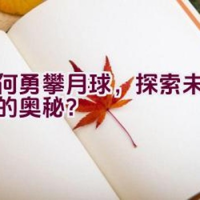 如何勇攀月球，探索未知领域的奥秘？