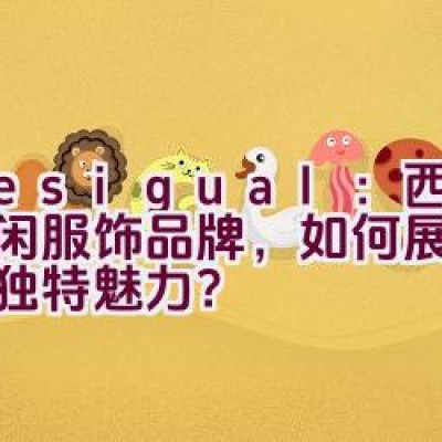 Desigual：西班牙休闲服饰品牌，如何展现个性与独特魅力？