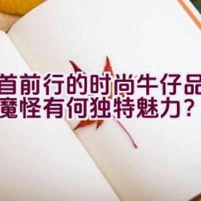 昂首前行的时尚牛仔品牌，小魔怪有何独特魅力？