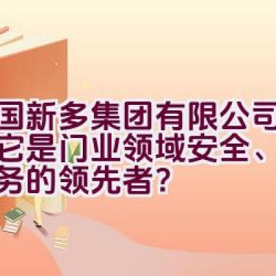 中国新多集团有限公司：为何它是门业领域安全、品质与服务的领先者？