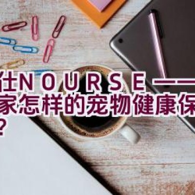 卫仕NOURSE——这是一家怎样的宠物健康保健品品牌？