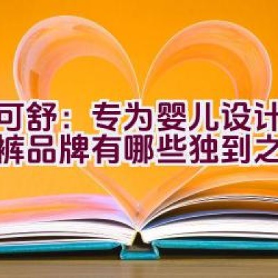 迪可舒：专为婴儿设计的纸尿裤品牌有哪些独到之处？