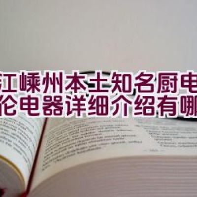 浙江嵊州本土知名厨电品牌德伦电器详细介绍有哪些？