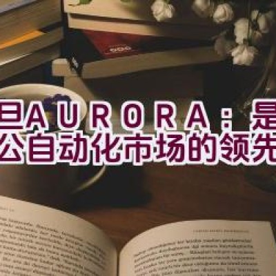 震旦AURORA：是否为办公自动化市场的领先者？