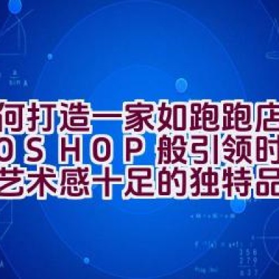 “如何打造一家如’跑跑店 POPOSHOP’般引领时尚潮流且艺术感十足的独特品牌？”