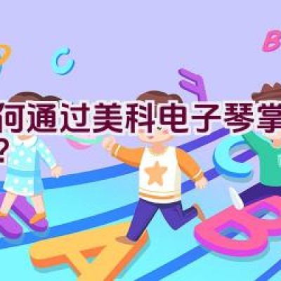 如何通过美科电子琴掌握音乐？