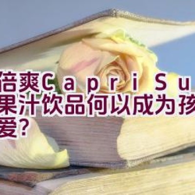 果倍爽(Capri-Sun) – 天然果汁饮品何以成为孩子们的最爱？