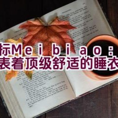 美标Meibiao：是否代表着顶级舒适的睡衣选择？