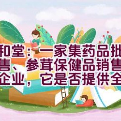 九和堂：一家集药品批发与零售、参茸保健品销售的综合性企业，它是否提供全面的医药服务？