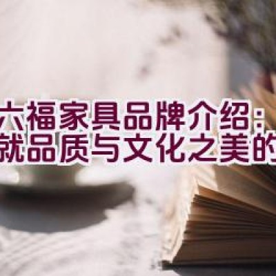 红六福家具品牌介绍：如何铸就品质与文化之美的融合？