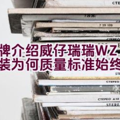 品牌介绍 | 威仔瑞瑞 WZRR童装-为何质量标准始终如一？