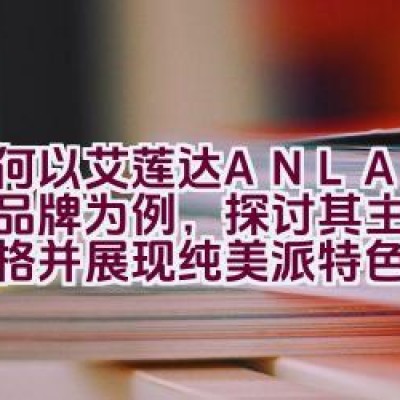 如何以艾莲达ANLANDA品牌为例，探讨其主张可爱风格并展现纯美派特色的品牌介绍策略？