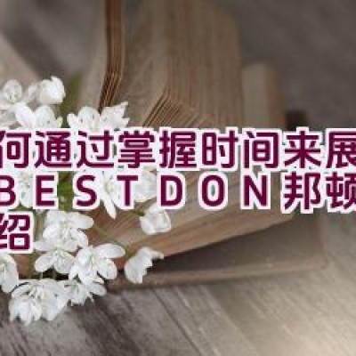 如何通过掌握时间来展现品质 – BESTDON邦顿表品牌介绍