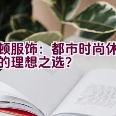 “波顿服饰：都市时尚休闲装扮的理想之选？”