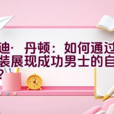 “爱迪·丹顿：如何通过经典男装展现成功男士的自由与追求？”