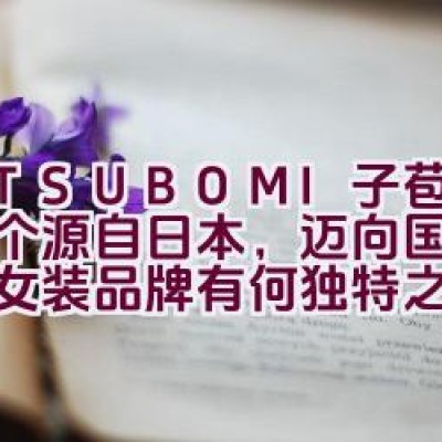 M.TSUBOMI子苞米：一个源自日本，迈向国际舞台的女装品牌有何独特之处？