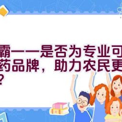 绿霸——是否为专业可信的农药品牌，助力农民更安心种植？