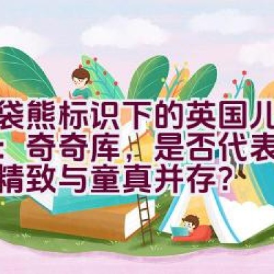 树袋熊标识下的英国儿童品牌：奇奇库，是否代表着经典、精致与童真并存？