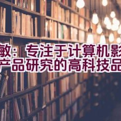 天敏：专注于计算机影音视频产品研究的高科技品牌？