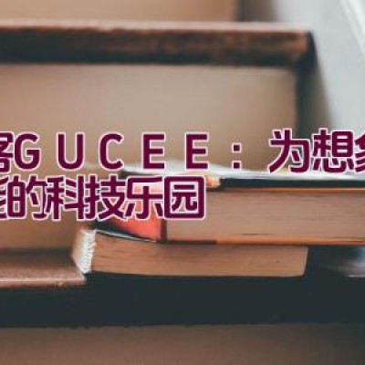 谷客GUCEE：为想象力赋能的科技乐园