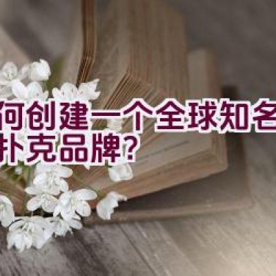 如何创建一个全球知名的专业扑克品牌？