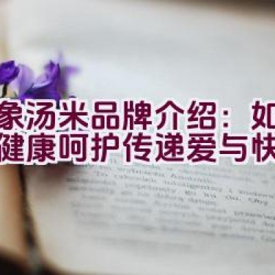 小象汤米品牌介绍：如何通过健康呵护传递爱与快乐？