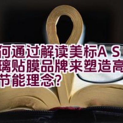 如何通过解读美标ASWF玻璃贴膜品牌来塑造高端品质和节能理念？