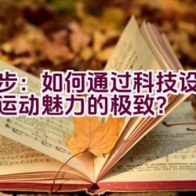 奈步：如何通过科技设计展现运动魅力的极致？