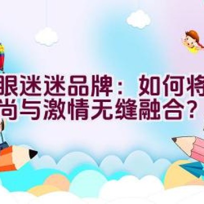 蛇眼迷迷品牌：如何将女性时尚与激情无缝融合？