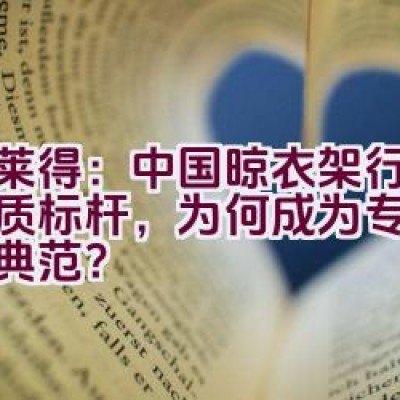 格莱得：中国晾衣架行业的品质标杆，为何成为专注制造的典范？