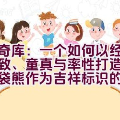 奇奇库：一个如何以经典、精致、童真与率性打造，并以树袋熊作为吉祥标识的英国儿童品牌？