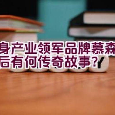 健身产业领军品牌慕森，其背后有何传奇故事？