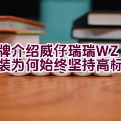 品牌介绍 | 威仔瑞瑞 WZRR童装-为何始终坚持高标准质量？