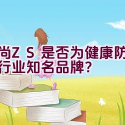 中尚ZS是否为健康防护用品行业知名品牌？