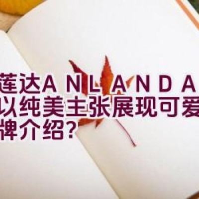 “艾莲达ANLANDA — 是否以纯美主张展现可爱理念的品牌介绍？”