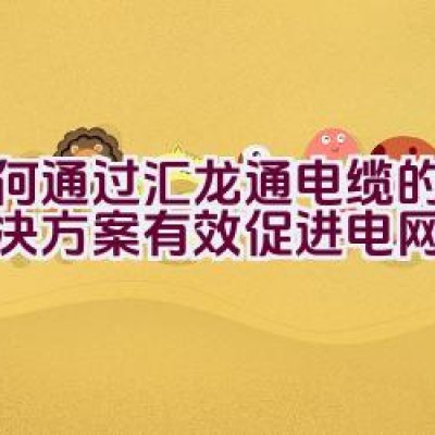 如何通过汇龙通电缆的线缆解决方案有效促进电网建设？