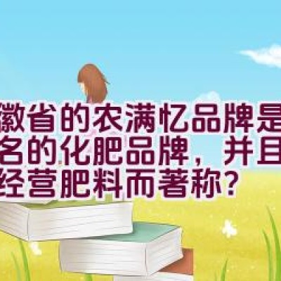 安徽省的农满忆品牌是否是知名的化肥品牌，并且以其诚信经营肥料而著称？