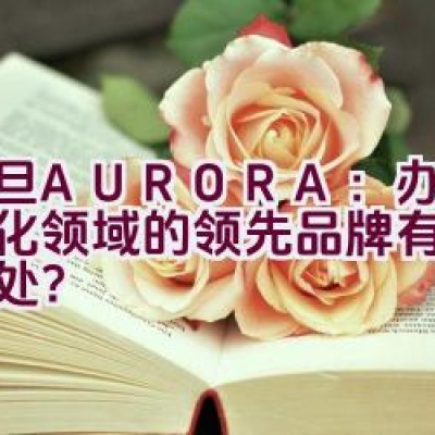 震旦AURORA：办公自动化领域的领先品牌有何独特之处？