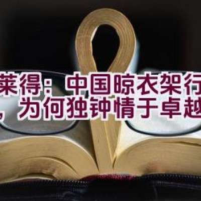 格莱得：中国晾衣架行业翘楚，为何独钟情于卓越品质？