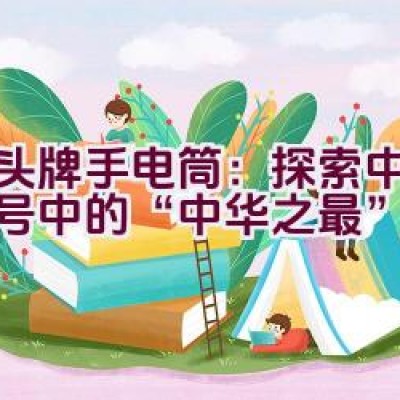 虎头牌手电筒：探索中华老字号中的“中华之最”品牌之谜