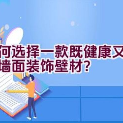 如何选择一款既健康又环保的墙面装饰壁材？