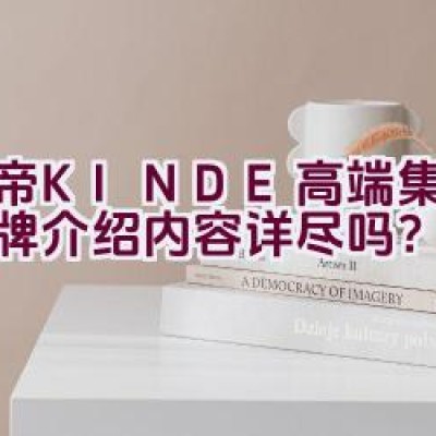 金帝(KINDE)高端集成灶品牌介绍内容详尽吗？