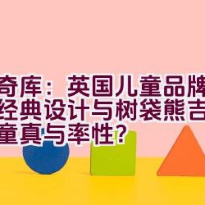 “奇奇库：英国儿童品牌如何以经典设计与树袋熊吉祥物展现童真与率性？”