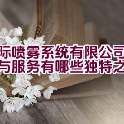 博际喷雾系统有限公司的产品与服务有哪些独特之处？