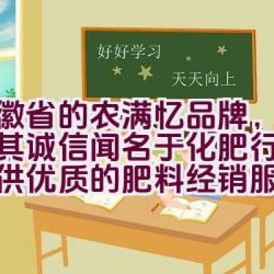 安徽省的农满忆品牌，是否以其诚信闻名于化肥行业，并提供优质的肥料经销服务？