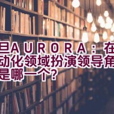 震旦AURORA：在办公自动化领域扮演领导角色的品牌是哪一个？