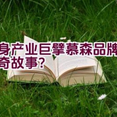 健身产业巨擘慕森品牌有何传奇故事？